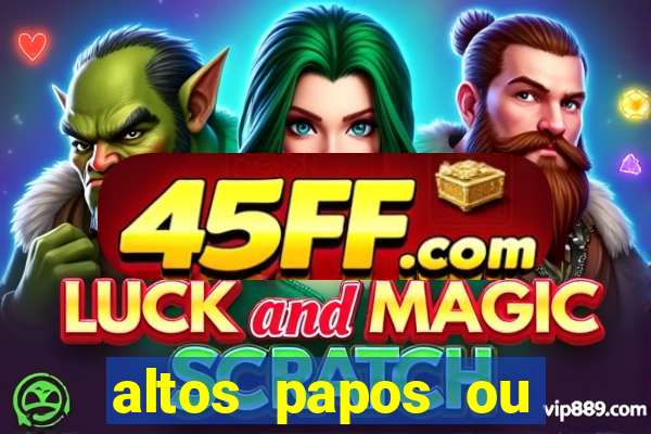 altos papos ou autos papos